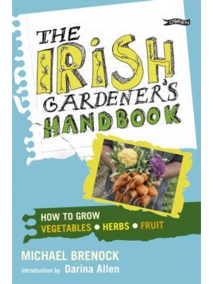 The Irish Gardener's Handbook How to Grow Vegetables, Herbs, Fruit