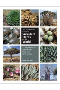 The Timber Press Guide to Succulent Plants of the World A Comprehensive Reference to More Than 2000 Species