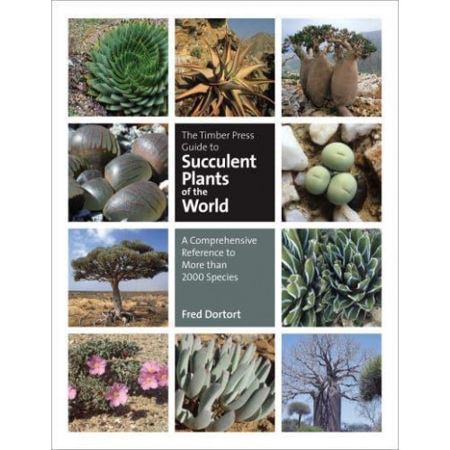 The Timber Press Guide to Succulent Plants of the World A Comprehensive Reference to More Than 2000 Species