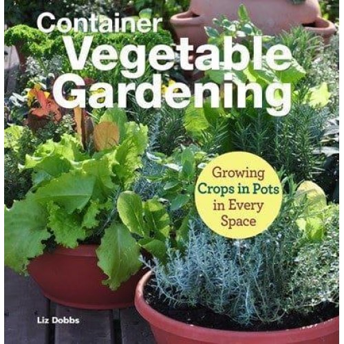 Container Vegetable Gardening Growing Crops in Every Space