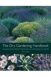 The Dry Gardening Handbook Plants and Practices for a Changing Climate