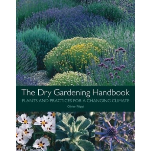The Dry Gardening Handbook Plants and Practices for a Changing Climate