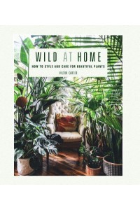 Wild at Home How to Style and Care for Beautiful Plants