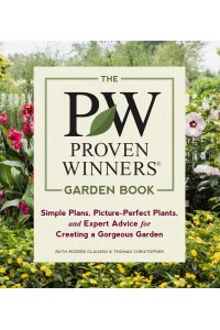 The Proven Winners Garden Book Simple Plans, Picture-Perfect Plants, and Expert Advice for Creating a Gorgeous Garden
