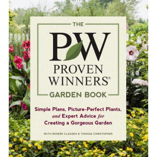 The Proven Winners Garden Book Simple Plans, Picture-Perfect Plants, and Expert Advice for Creating a Gorgeous Garden
