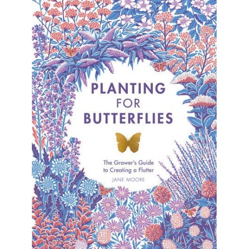 Planting for Butterflies The Grower's Guide to Creating a Flutter