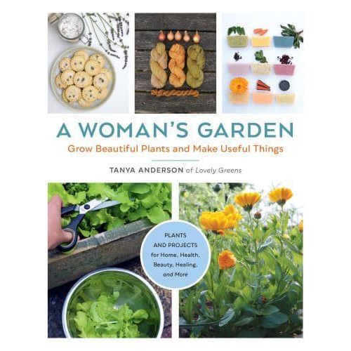A Woman's Garden Grow Beautiful Plants and Make Useful Things