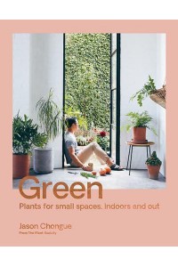 Green Plants for Small Spaces, Indoors and Out