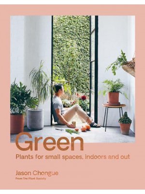Green Plants for Small Spaces, Indoors and Out