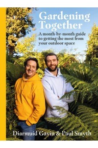 Gardening Together A Month-by-Month Guide to Getting the Most from Your Outdoor Space