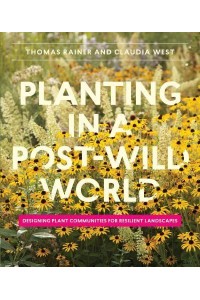 Planting in a Post-Wild World Designing Plant Communities for Resilient Landscapes