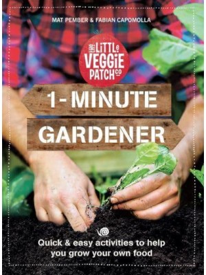 1-Minute Gardener Quick & Easy Activities to Help You Grow Your Own Food