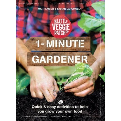 1-Minute Gardener Quick & Easy Activities to Help You Grow Your Own Food