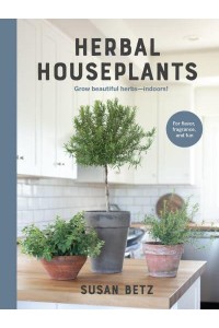Herbal Houseplants Grow Beautiful Herbs - Indoors!