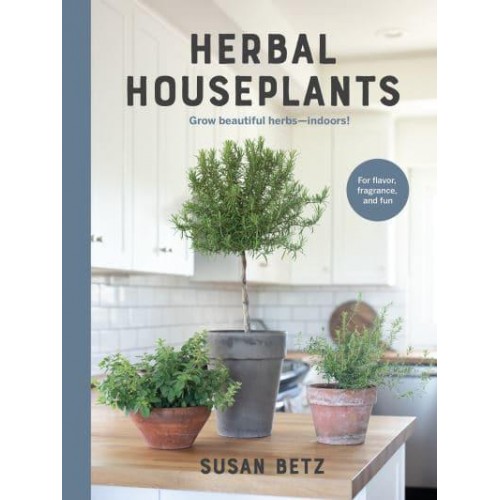 Herbal Houseplants Grow Beautiful Herbs - Indoors!