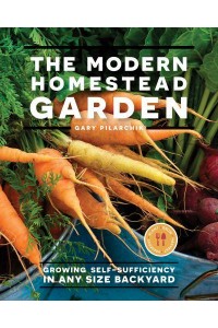 The Modern Homestead Garden Growing Self-Sufficiency in Any Size Backyard