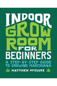 Indoor Grow Room for Beginners A Step-By-Step Guide to Growing Marijuana