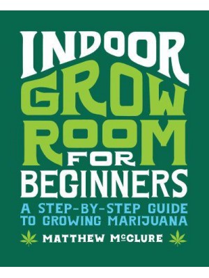 Indoor Grow Room for Beginners A Step-By-Step Guide to Growing Marijuana
