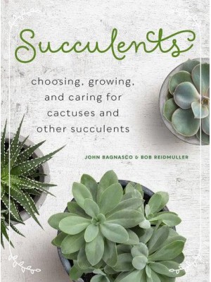 Succulents Choosing, Growing, and Caring for Cacti and Other Succulents