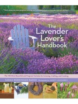 The Lavender Lover's Handbook The 100 Most Best and Fragrant Varieties for Growing, Crafting and Cooking