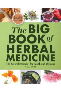 The Big Book of Herbal Medicine 300 Natural Remedies for Health and Wellness