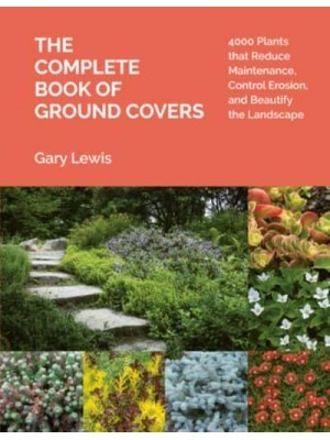 The Complete Book of Ground Covers 4000 Plants That Reduce Maintenance, Control Erosion, and Beautify the Landscape