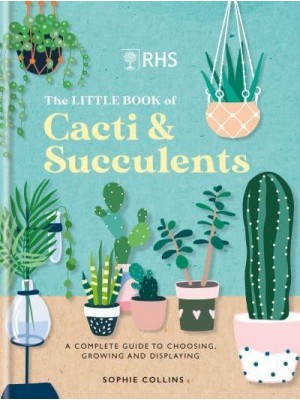 RHS the Little Book of Cacti & Succulents The Complete Guide to Choosing, Growing and Displaying