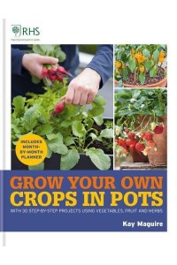 Grow Your Own Crops in Pots With 30 Step-by-Step Projects Using Vegetables, Fruit and Herbs - Royal Horticultural Society Grow Your Own