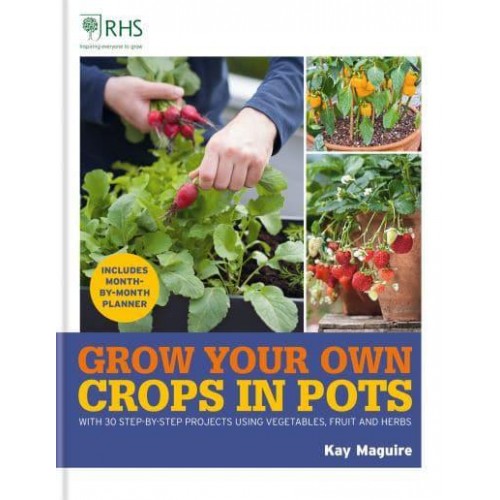 Grow Your Own Crops in Pots With 30 Step-by-Step Projects Using Vegetables, Fruit and Herbs - Royal Horticultural Society Grow Your Own