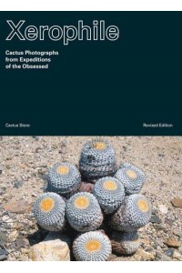 Xerophile Cactus Photographs from Expeditions of the Obsessed