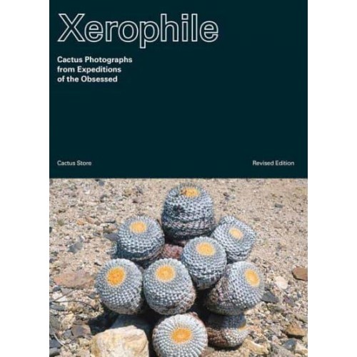 Xerophile Cactus Photographs from Expeditions of the Obsessed