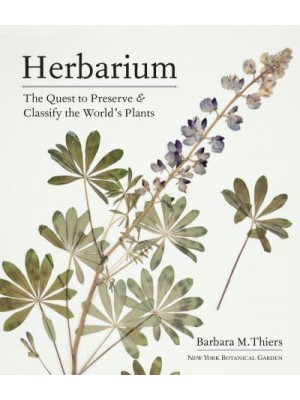 Herbarium The Quest to Preserve and Classify the World's Plants