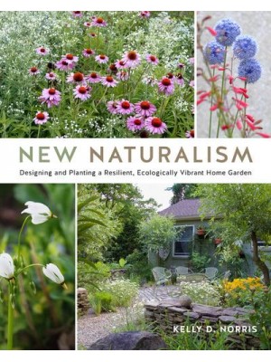 New Naturalism Designing and Planting a Resilient, Ecologically Vibrant Home Garden