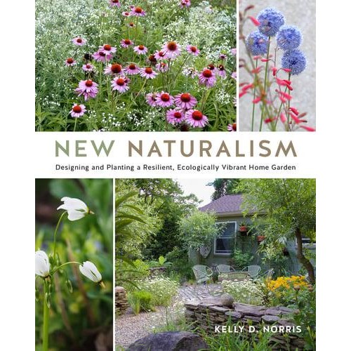 New Naturalism Designing and Planting a Resilient, Ecologically Vibrant Home Garden