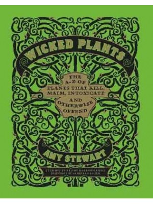 Wicked Plants The A-Z of Plants That Kill, Maim, Intoxicate and Otherwise Offend