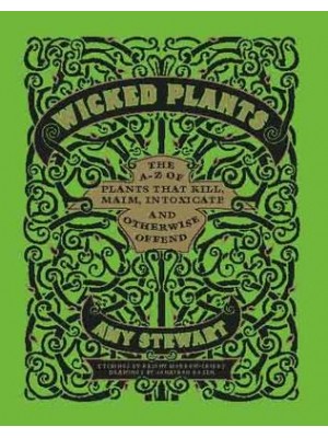 Wicked Plants The A-Z of Plants That Kill, Maim, Intoxicate and Otherwise Offend
