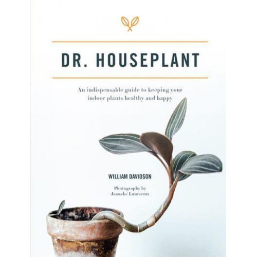 Dr. Houseplant An Indispensable Guide to Keeping Your Indoor Plants Healthy and Happy