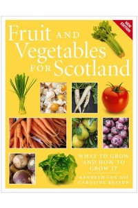 Fruit and Vegetables for Scotland What to Grow and How to Grow It