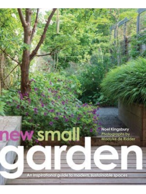 New Small Garden Contemporary Principles, Planting and Practice