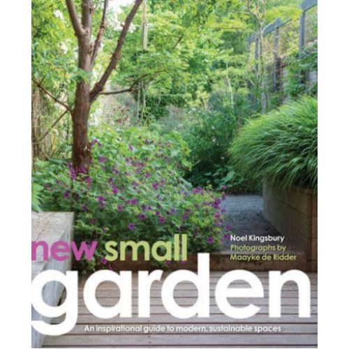 New Small Garden Contemporary Principles, Planting and Practice