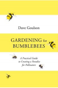 Gardening for Bumblebees A Practical Guide to Creating a Paradise for Pollinators