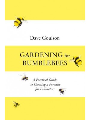 Gardening for Bumblebees A Practical Guide to Creating a Paradise for Pollinators