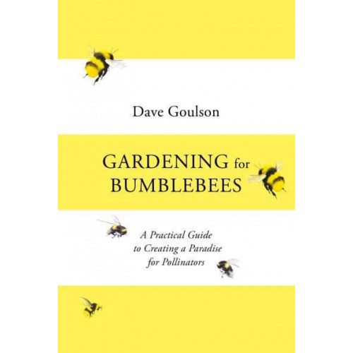 Gardening for Bumblebees A Practical Guide to Creating a Paradise for Pollinators