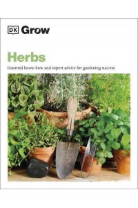 Herbs Essential Know-How and Expert Advice for Gardening Success - Grow