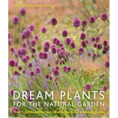 Dream Plants for the Natural Garden Over 1,200 Beautiful and Reliable Plants for a Natural Garden
