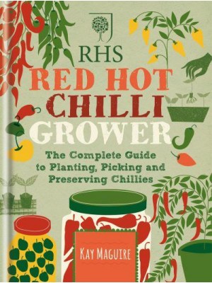 RHS Red Hot Chilli Grower The Complete Guide to Planting, Picking and Preserving Chillies