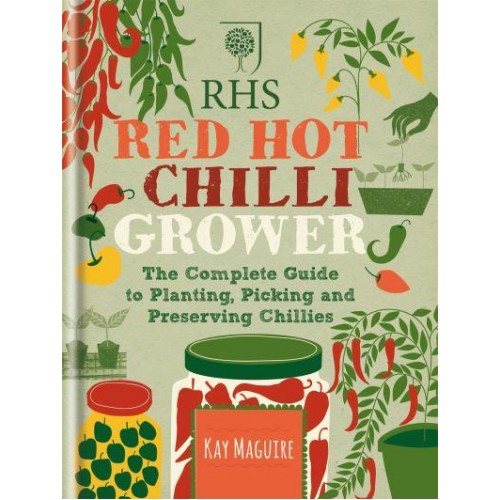 RHS Red Hot Chilli Grower The Complete Guide to Planting, Picking and Preserving Chillies