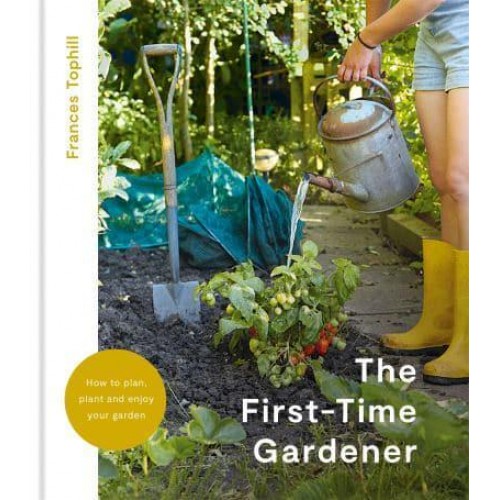 First-Time Gardener How to Plan, Plant & Enjoy Your Garden