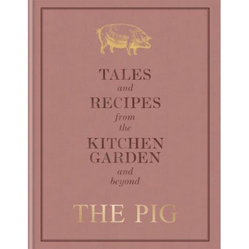 The Pig Tales and Recipes from the Kitchen Garden and Beyond