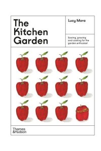 The Kitchen Garden Sowing, Growing and Cooking for the Garden Enthusiast